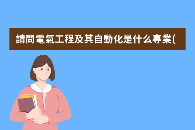 請問電氣工程及其自動化是什么專業(yè)？